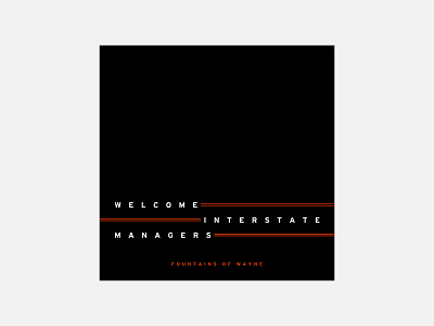 Welcome Interstate Managers – Fountains of Wayne 100 day project album cover design fountains of wayne graphic design minimalism personal project typography