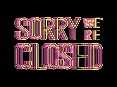 Sorry We're Closed | Custom Type 3d after effects after effects animation animation custom design graphic design illustration layout letter lettering motion motion design neon type typography
