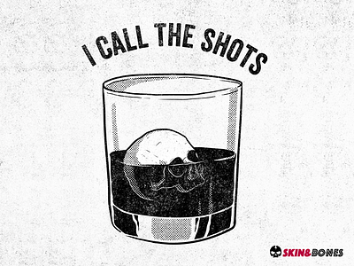 I Call the Shots alcohol booze call drink glass shots skull whisky
