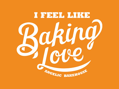 I Feel Like Baking Love angelic bakehouse baking custom lettering love