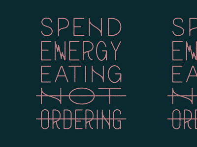 Spend Energy Eating Not Ordering
