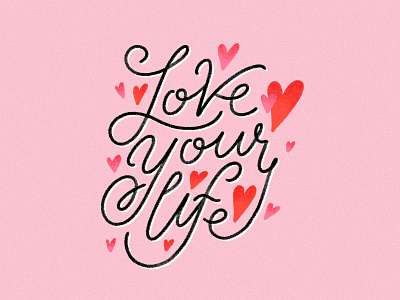 Love Your Life — Dribbble Weekly Warmup digital art dribbbleweeklywarmup hand drawn hand lettering hearts illustration lettering letters love pink type type design typography valentine valentines day warmup weekly warmup