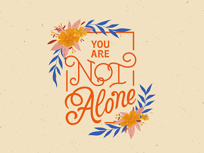 You Are Not Alone — Dribbble Weekly Warm up calm calming coronavirus covid 19 digital art dribbbleweeklywarmup floral flowers illustration lettering lettering art mantra type type design typography typography design vector vector art warmup weekly warmup