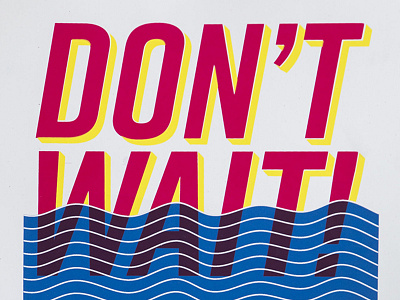 Don't Wait! color design graphic primary print screenprint type typography