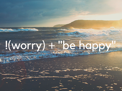 Don't Worry, be Happy!