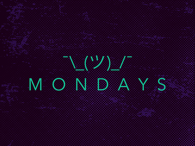 Mondays, amirite? amirite mondays shruglife texture type ¯ (ツ) ¯