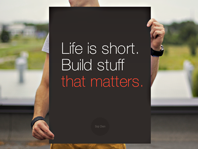 Life is short. Build stuff that matters. chen helvetica minimal minimalistic photo photography poster print quote simple siqi startup