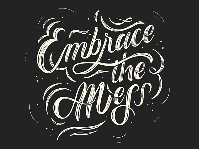 Embrace the Mess black and white calligraphy cursive hand drawn hand letters handlettering illustration lettering texture vintage