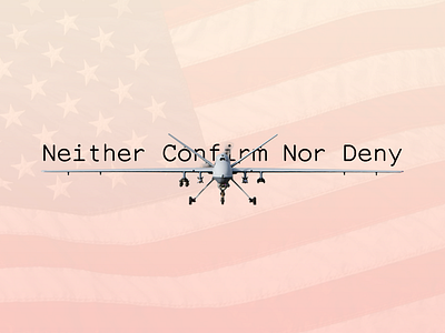 Neither Confirm Nor Deny drone graphic military politics radiolab secrets