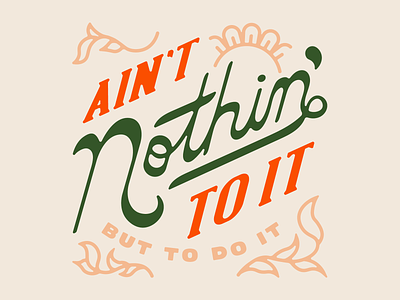Ain't Nothin' To It But To Do It design hand lettering illustration inspirational lettering minimal typography