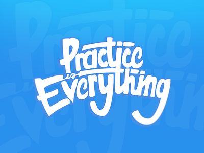 "Practice is Everything"