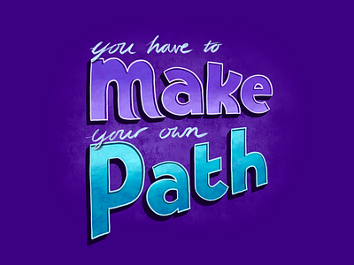 You Have to Make Your Own Path