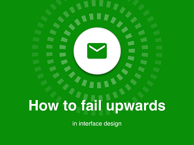 Medium: How to fail upwards in interface design