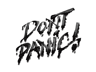 Don't Panic! black and white dont panic hand drawn ink lettering liquid melt oil paint sharpie style type typography