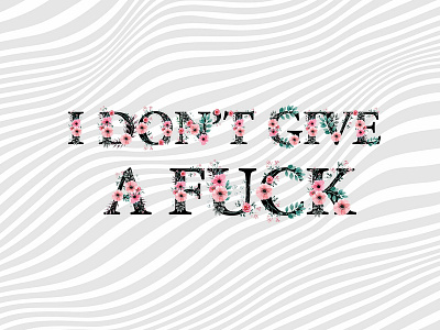 i_dont_give_a_fuck design digital illustration flowers flowers illustration i dont give a fuck illustration typography vector