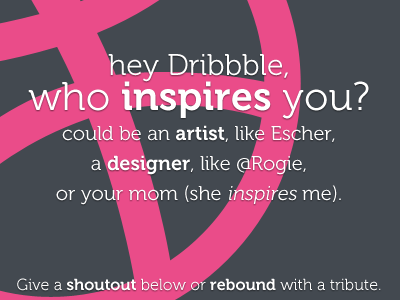 Hey Dribbble, Who Inspires You?
