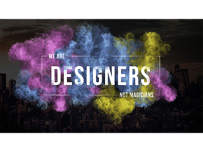 We are designers not magicians