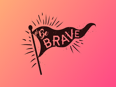 #BeBrave be brave brave flag flagpost graphic grunge hashtag haymaker illustration serif typography