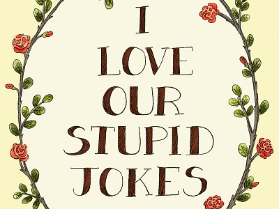 I Love Our Stupid Jokes flower flowers hannah tuohy illustration jokes love type