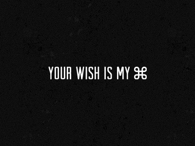 Your wish is my ⌘