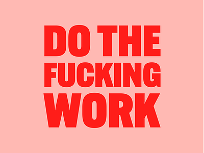 Do the fucking work do the work type typography work