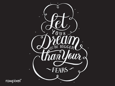 Let your dream be bigger than your fears