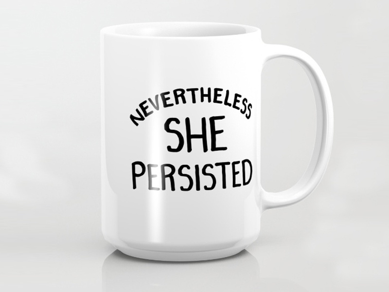 Nevertheless, She Persisted Mug by Aron Gelineau on Dribbble