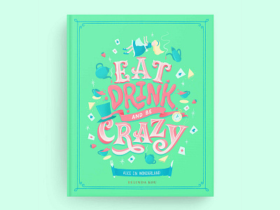 Hungrily Ever After: Alice in Wonderland Book Cover Art alice in wonderland book cover art book covers fairy tale art fairy tales food food illustration food lettering food type green books hand lettering illustration lettering letters mad hatter tea party procreate type typography