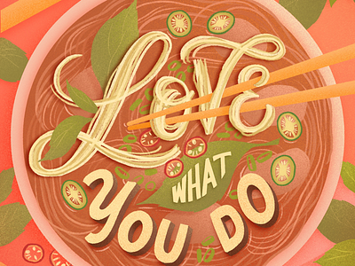 Love what you do coral food food illustration food lettering food type hand lettering illustration lettering noodles pho