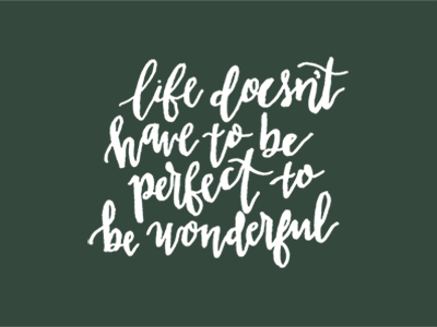 life doesn't have to be perfect to be wonderful