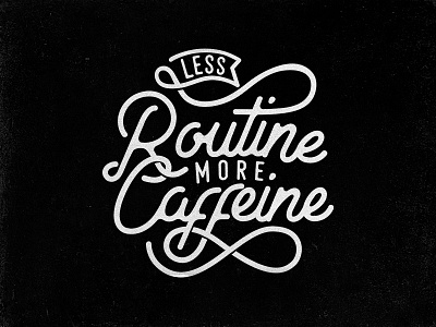 Less Routine More Caffeine caffeine calligraphy coffee grind handdrawn lettering routine travel type typography work