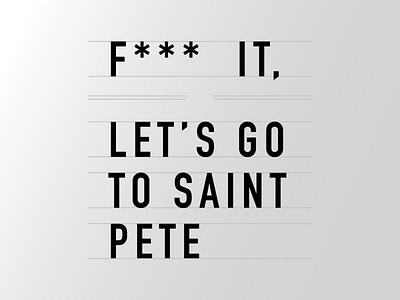 "F*** it, let's go to St. Pete" curse curse words fuck fuck it saint pete saint petersburg st pete st petersburg swear type typography