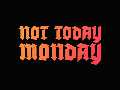 Not Today Monday blackletter design gradient mondays not today not today monday type typography