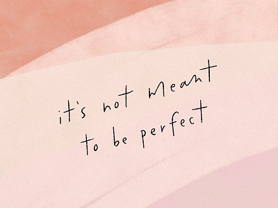 it's not meant to be perfect