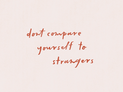 don't compare yourself to strangers