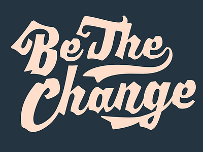 Be The Change [WIP] lettering wip