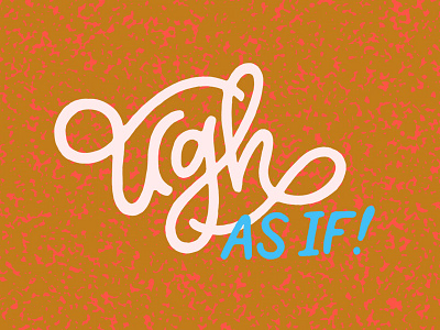 Ugh, As If! 90s as if calligraphy composition hand drawn hand lettering illustration lettering script typography