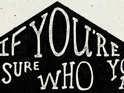 If You're not sure who you are, you're not alone hand lettering nicholas nocera poster screen print texture
