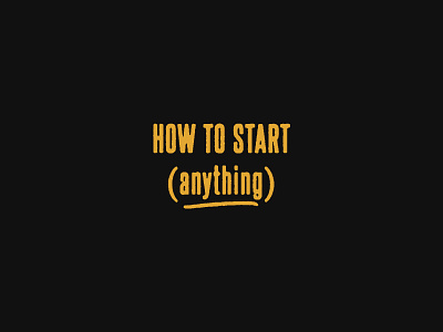 How To Start (Anything) 2020 design goals graphic design how to inspiration inspirational productivity resolution startup type typography