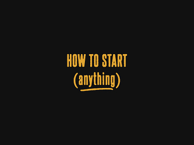 How To Start (Anything)