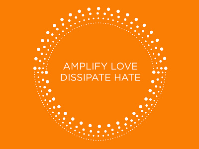 Amplify Love, Dissipate Hate