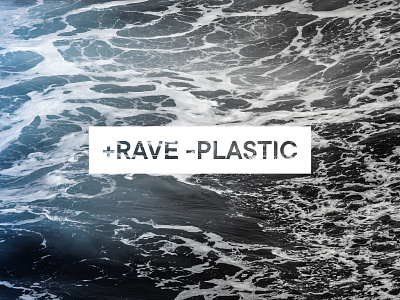 + Rave - Plastic Campaign 2