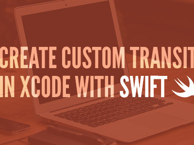 Create Custom View Transitions With Xcode Using Swift post apple blog post custom views ios ios 7 ios 8 ios app development swift transition