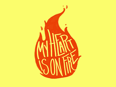 My Heart Is On Fire drawn type fire hand drawn hand lettering illustration letter lettered lettering letters quote type typography