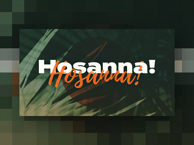 Hosanna! Hosanna! bold easter green layered orange palm sunday palms script shapes textured textures type