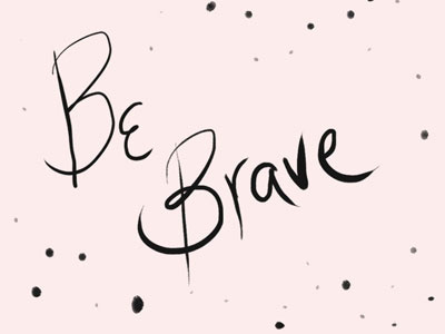 BE BRAVE