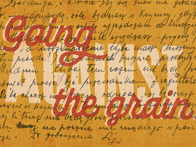 Going Against the Grain against the grain handwriting rust texture type yellow