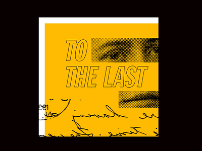 TO THE LAST collage cursive face halftone type yellow