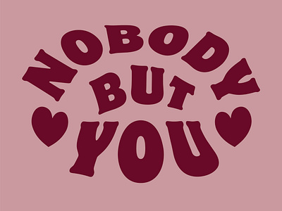 Nobody but you