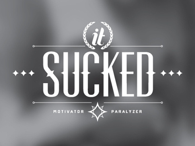 It Sucked fear motivator owen design suck sucked